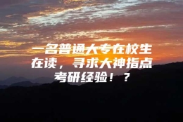 一名普通大专在校生在读，寻求大神指点考研经验！？