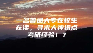 一名普通大专在校生在读，寻求大神指点考研经验！？