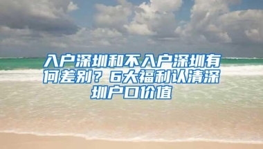 入户深圳和不入户深圳有何差别？6大福利认清深圳户口价值