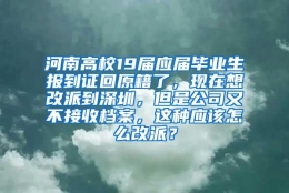 河南高校19届应届毕业生报到证回原籍了，现在想改派到深圳，但是公司又不接收档案，这种应该怎么改派？