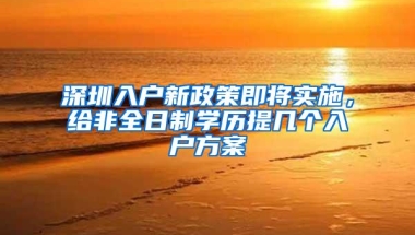 深圳入户新政策即将实施，给非全日制学历提几个入户方案