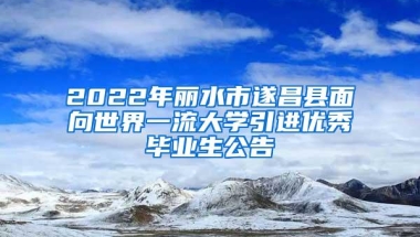 2022年丽水市遂昌县面向世界一流大学引进优秀毕业生公告