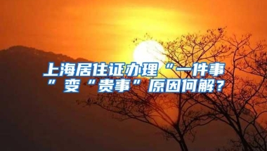 上海居住证办理“一件事”变“贵事”原因何解？