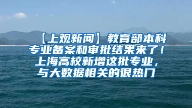 【上观新闻】教育部本科专业备案和审批结果来了！上海高校新增这批专业，与大数据相关的很热门