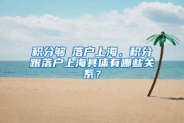 积分够≠落户上海，积分跟落户上海具体有哪些关系？