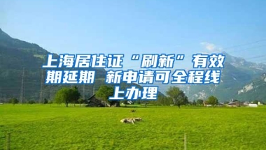 上海居住证“刷新”有效期延期 新申请可全程线上办理