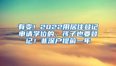 有变！2022用居住登记申请学位的，孩子也要登记！非深户提前一年