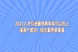 2021人才引进最快两年就可以在上海落户成功！结合案例来看看