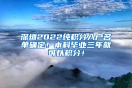 深圳2022纯积分入户名单确定！本科毕业三年就可以积分！