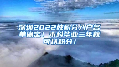 深圳2022纯积分入户名单确定！本科毕业三年就可以积分！