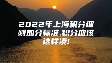 2022年上海积分细则加分标准,积分应该这样凑!