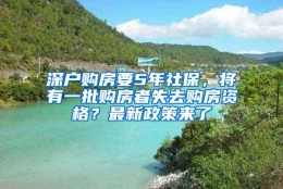 深户购房要5年社保，将有一批购房者失去购房资格？最新政策来了