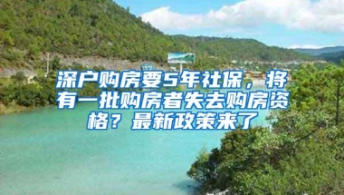 深户购房要5年社保，将有一批购房者失去购房资格？最新政策来了