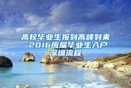 高校毕业生报到高峰到来 2016应届毕业生入户深圳流程