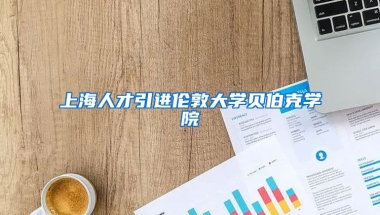 上海人才引进伦敦大学贝伯克学院