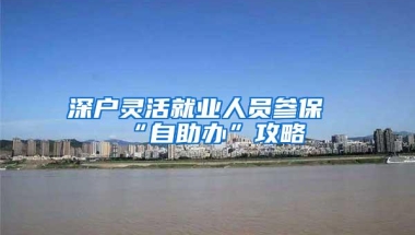 深户灵活就业人员参保“自助办”攻略