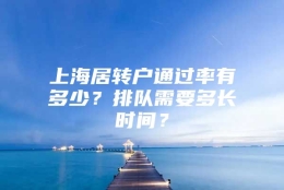 上海居转户通过率有多少？排队需要多长时间？