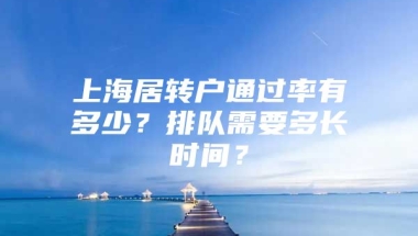 上海居转户通过率有多少？排队需要多长时间？