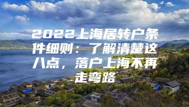 2022上海居转户条件细则：了解清楚这八点，落户上海不再走弯路