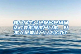 非应届生考研报名现场确认时要求提供户口本，但本人是集体户口怎么办？