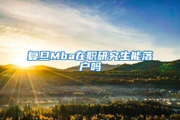 复旦Mba在职研究生能落户吗