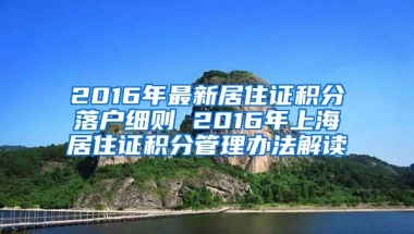 2016年最新居住证积分落户细则 2016年上海居住证积分管理办法解读