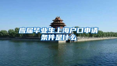 应届毕业生上海户口申请条件是什么