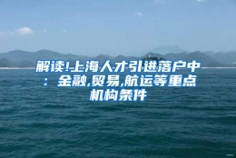 解读!上海人才引进落户中：金融,贸易,航运等重点机构条件