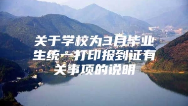 关于学校为3月毕业生统一打印报到证有关事项的说明