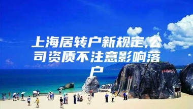 上海居转户新规定,公司资质不注意影响落户