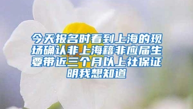 今天报名时看到上海的现场确认非上海籍非应届生要带近三个月以上社保证明我想知道