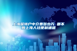 上海居转户中介费多少万 都不如上海人社便利通道