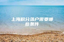 上海积分落户需要哪些条件