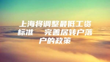 上海将调整最低工资标准  完善居转户落户的政策