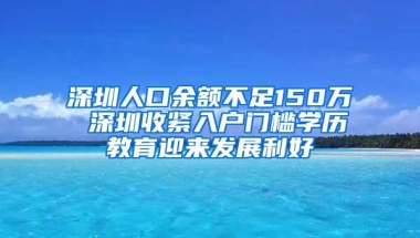 深圳人口余额不足150万 深圳收紧入户门槛学历教育迎来发展利好