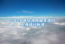 2020年上海应届生落户上海评分标准