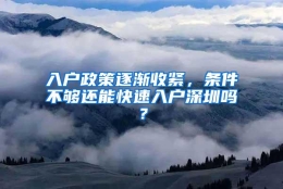 入户政策逐渐收紧，条件不够还能快速入户深圳吗？