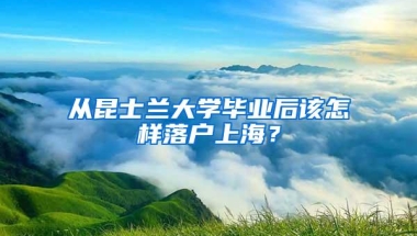 从昆士兰大学毕业后该怎样落户上海？