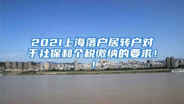 2021上海落户居转户对于社保和个税缴纳的要求！！