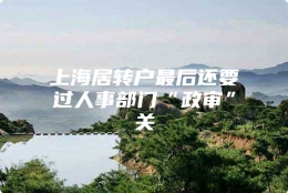 上海居转户最后还要过人事部门“政审”关