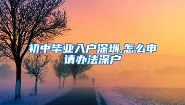 初中毕业入户深圳,怎么申请办法深户