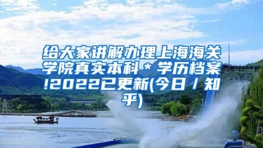 给大家讲解办理上海海关学院真实本科＊学历档案!2022已更新(今日／知乎)