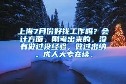 上海7月份好找工作吗？会计方面，刚考出来的，没有做过没经验，做过出纳。成人大专在读，