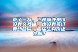 签了三方，但是就业单位没有交社保，也没有签订劳动合同，应届生身份还在吗？