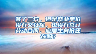 签了三方，但是就业单位没有交社保，也没有签订劳动合同，应届生身份还在吗？