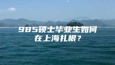 985硕士毕业生如何在上海扎根？