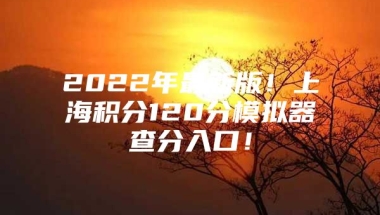 2022年最新版！上海积分120分模拟器查分入口！