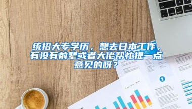 统招大专学历，想去日本工作，有没有前辈或者大佬帮忙提一点意见的呀？