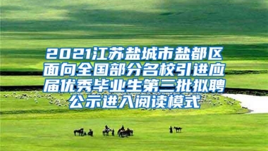 2021江苏盐城市盐都区面向全国部分名校引进应届优秀毕业生第三批拟聘公示进入阅读模式