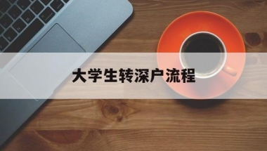 大学生转深户流程(本科毕业怎么转深户)